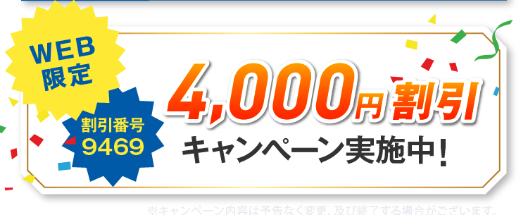 WEB限定 4,000円割引 キャンペーン中 割引番号9469